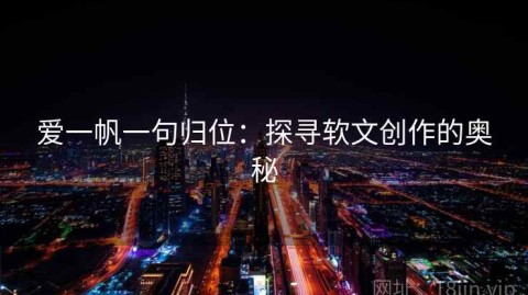 爱一帆一句归位：探寻软文创作的奥秘