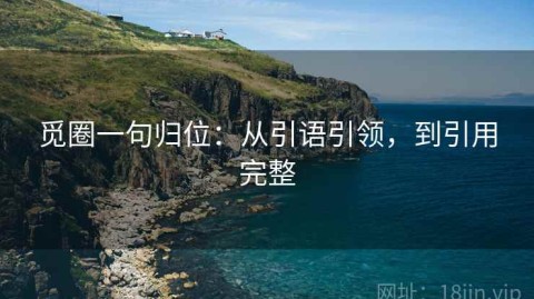 觅圈一句归位：从引语引领，到引用完整
