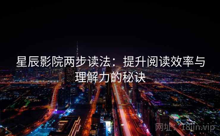 星辰影院两步读法：提升阅读效率与理解力的秘诀