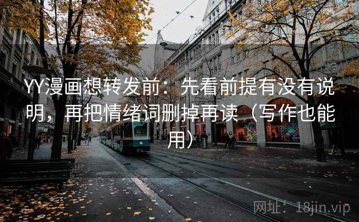 YY漫画想转发前：先看前提有没有说明，再把情绪词删掉再读（写作也能用）