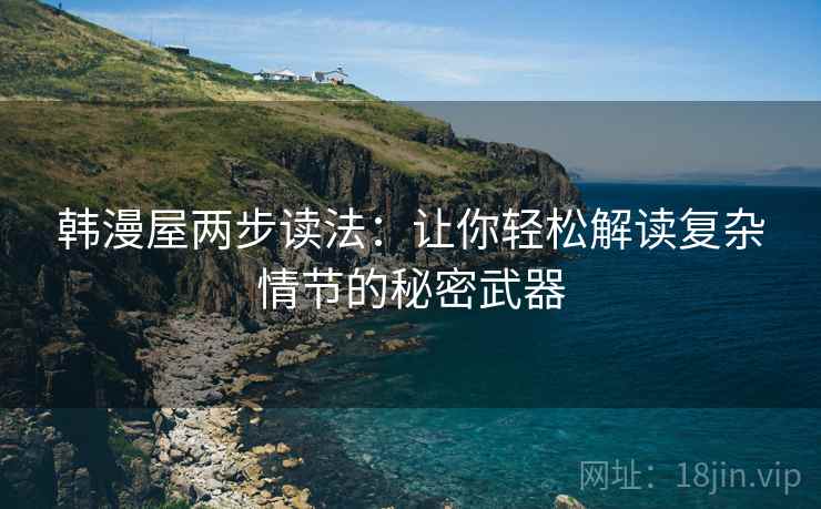 韩漫屋两步读法：让你轻松解读复杂情节的秘密武器